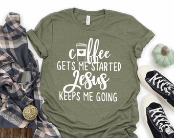 Coffee Gets Me Started, Jesus Keeps Me Going, Bible Study Coffee Shirt, Inspirational Shirt for Women, Church Group, Mother's Day Gift