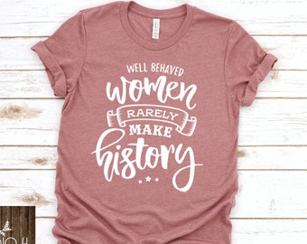 Well Behaved Women Rarely Make History, Feminist t-shirt, LGBT, Future is Female, Black Lives Matter, Mom Shirt