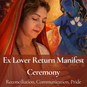 Ex Lover Return Manifest Ceremony – Reconciliation, Communication, Pride Softening