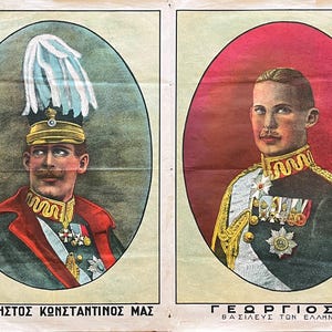 May include: A vintage poster featuring two oval portraits of Greek royalty. The left portrait shows a man in a military uniform with a tall white plume. The right portrait shows a man in a decorated military uniform. Text reads: Ο ΑΕΙΜΝΗΣΤΟΣ ΚΩΝΣΤΑΝΤΙΝΟΣ ΜΑΣ and ΓΕΩΡΓΙΟΣ Β! ΒΑΣΙΛΕΥΣ ΤΩΝ ΕΛΛΗΝΩΝ.