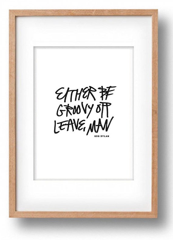 Be Groovy Or Leave Quote 5x7 8x10 Digital Print Bob Dylan Etsy
