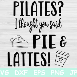Pilates Eu pensei que você disse torta e café com leite Svg, Food Svg, Arquivos Fitness Svg para Cricut, Work Out Svg, Funny Workout Svg, Anti Gym Svg Dxf Png