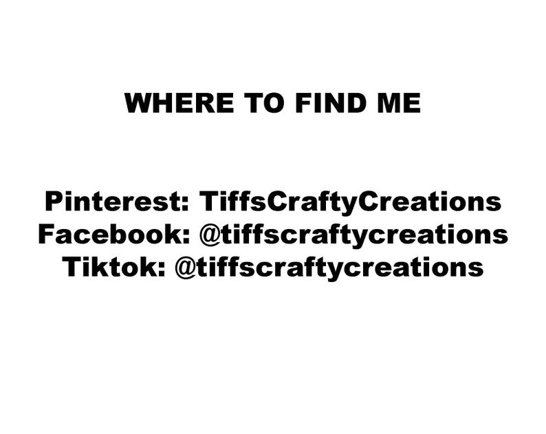 May include: White background with black text that reads "WHERE TO FIND ME". Below, it lists social media handles: Pinterest: TiffsCraftyCreations, Facebook: @tiffscraftycreations, and Tiktok: @tiffscraftycreations.