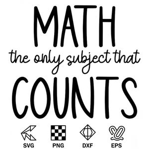 May include: A black and white graphic with the words "MATH the only subject that COUNTS". Below the text are the file type icons for SVG, PNG, DXF, and EPS.