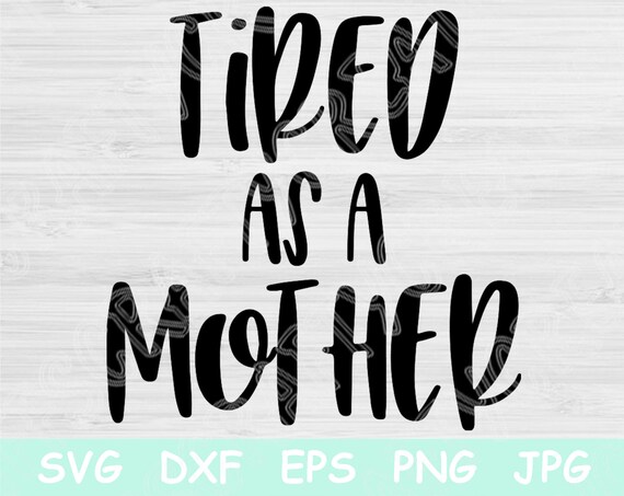 Download Tired As A Mother Svg Mom Svg Mom Life Svg Files For Cricut Etsy