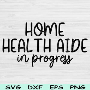 Home Health Aide Svg In Progress Dxf Png Cut Files, Home Care Aide Svg, Caregiver Svg Files For Cricut, Health Care Worker Digital Design