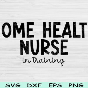 Home Health Nurse Svg In Training Dxf Png Eps Cut Files, Nurse Shirt Svg, Nursing Svg Files For Cricut, Medical Svg Digital Download Designs