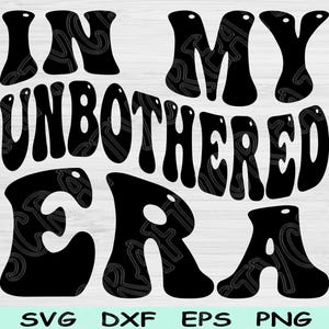 In My Unbothered Era Svg Dxf Png Cut Files, Unbothered Svg, Mom Life Svg Files For Cricut Groovy Retro Wave Text Sublimation Digital Designs
