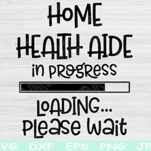 Home Health Aide Svg In Progress Loading Please Wait, Dxf Png Instant Digital Download Design Svg For Cricut, Glowforge, Silhouette Cut File