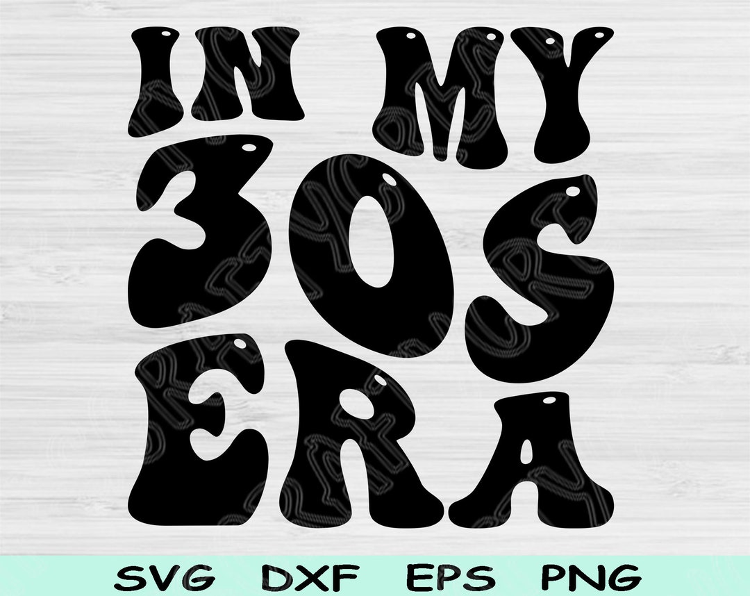 In My 30s Era Svg Png Cut Files, 30s Birthday Svg, Thirties Era Svg ...