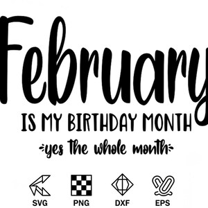 May include: Black and white graphic design with the text "February is my birthday month - yes the whole month". Includes SVG, PNG, DXF, and EPS file type icons.