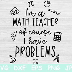 Soy profesor de matemáticas, por supuesto que tengo problemas Svg, profesor de matemáticas Svg, archivos Svg divertidos para profesores para Cricut, vida de profesor Svg, citas de profesores Svg