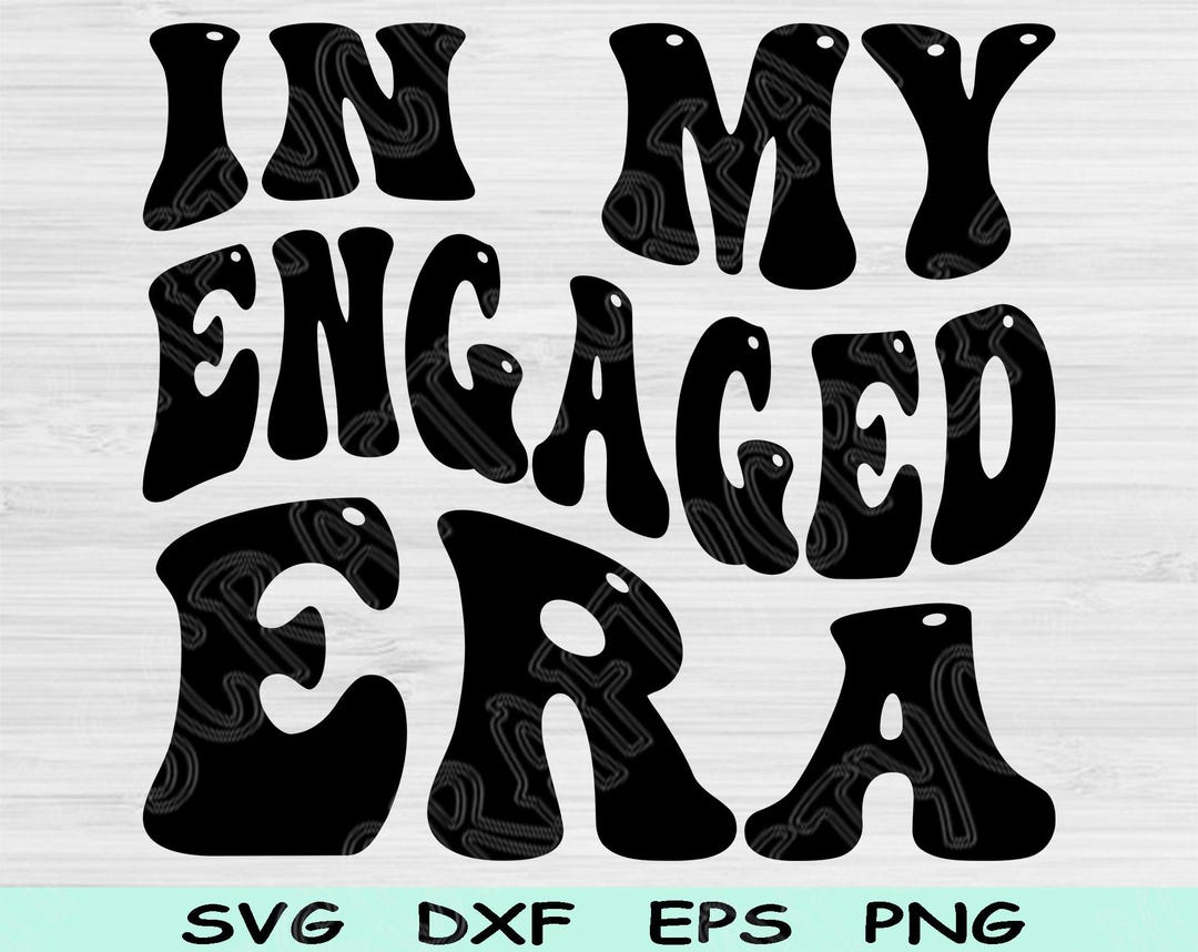 In My Engaged Era Svg Dxf Png Cut Files, Engaged Svg, Engagement Svg ...