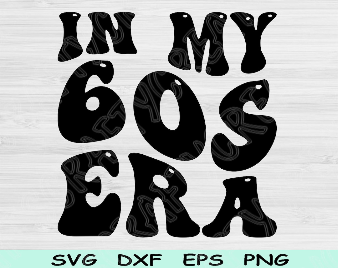 In My 60s Era Svg Png Cut Files, 60s Birthday Svg, Sixties Era Svg ...