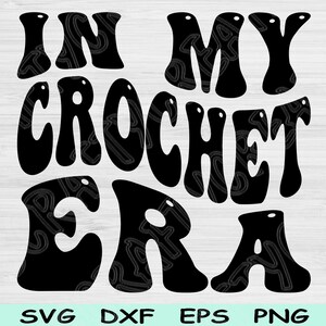 In My Crochet Era Svg Dxf Png Cut Files, Crochet Svg, Crocheting Svg Files For Cricut, Groovy Retro Wave Text Sublimation Digital Designs