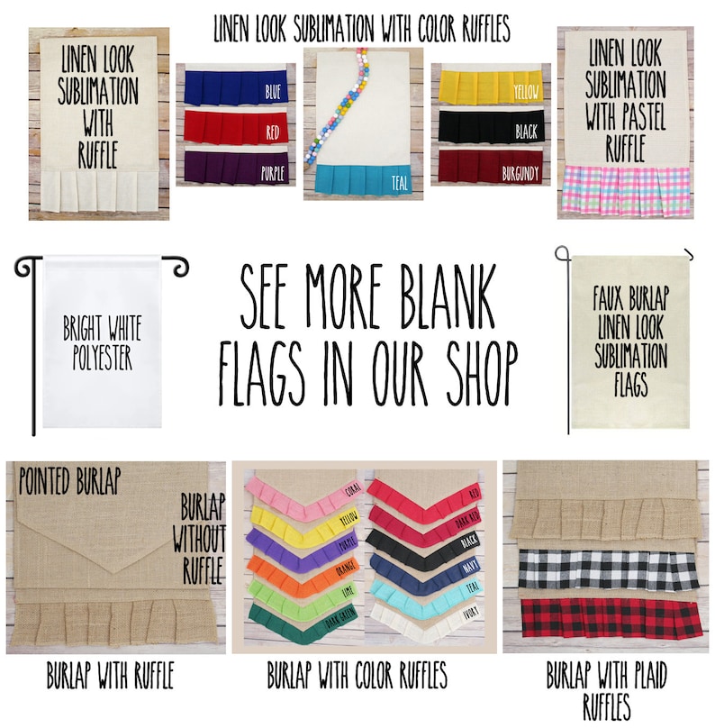May include: A collage of different types of blank flags for sublimation. The flags are made of burlap, linen, and polyester. The flags have different colors and styles, including solid colors, plaid, and ruffles. The text "See More Blank Flags In Our Shop" is displayed in the center of the image.