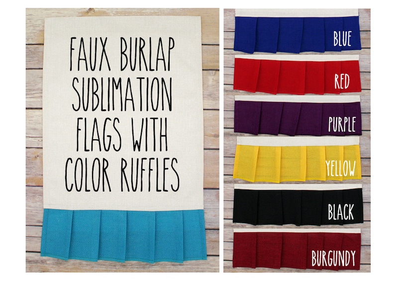 May include: Faux burlap sublimation flags with color ruffles. The image shows a white flag with the text "Faux Burlap Sublimation Flags with Color Ruffles" and a blue ruffle at the bottom. The right side of the image shows six different color ruffles: blue, red, purple, yellow, black, and burgundy.