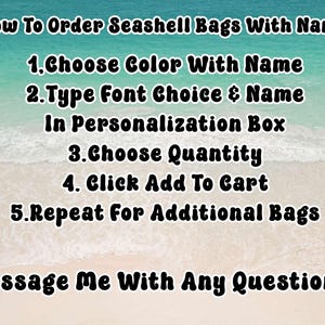 May include: Image with text on a beach background. The text reads "How To Order Seashell Bags With Name" followed by numbered steps: Choose Color, Type Font & Name, Choose Quantity, Click Add To Cart, and Repeat. It ends with "Message Me With Any Questions!"
