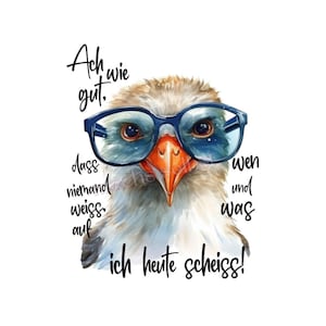 Könnte beinhalten: Eine humorvolle Aquarellillustration eines Vogels mit blau gerahmten Brillen. Der Vogel hat einen leuchtend orangefarbenen Schnabel und ist vor einem weißen Hintergrund platziert. Text in schwarzer Schrift lautet "Ach wie gut, dass niemand weiss auf was ich heute scheiss!"