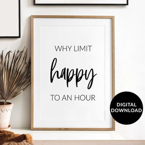 Why limit happy to an hour, Wedding Bar sign, Alcohol Poster, Happy Hour Printable Wall Art, Funny wall art, Home Bar decor, Restaurant