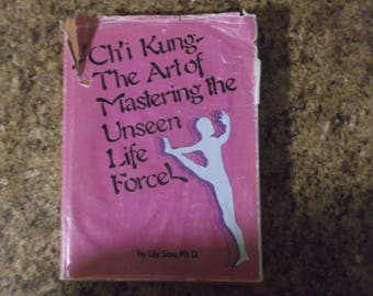 Chi' Kung - The Art of Mastering the Unseen Life Force by Lily Siou, Ph.D