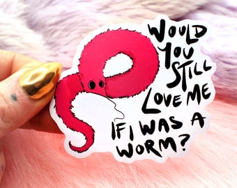 Would You Still Love Me If I Was A Worm? Sticker (7cm)