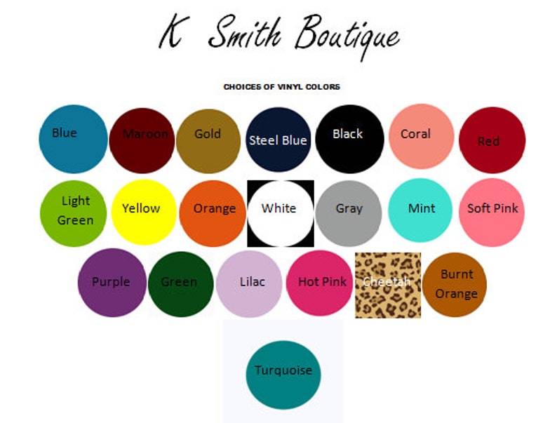 May include: A color chart showing various vinyl colors available for purchase. The colors include blue, maroon, gold, steel blue, black, coral, red, light green, yellow, orange, white, gray, mint, soft pink, purple, green, lilac, hot pink, cheetah print, burnt orange, and turquoise.