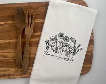 Tea Towels. Kitchen Towels. Dish Towels. Flour Sack Towels. Gardener Gift. Bloom Where You Are Planted. Flower Tea Towel. Flower Gift.