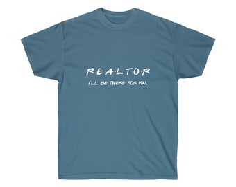 May include: A blue t-shirt with white text that reads "REALTOR I'LL BE THERE FOR YOU." The text is stylized to look like the logo from the TV show "Friends."