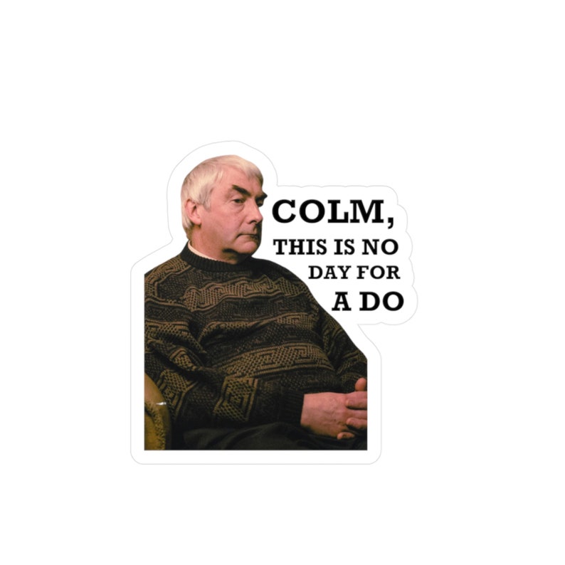 Derry Girls Uncle Colm Quote Colm, This is No Day for a Do Kisscut