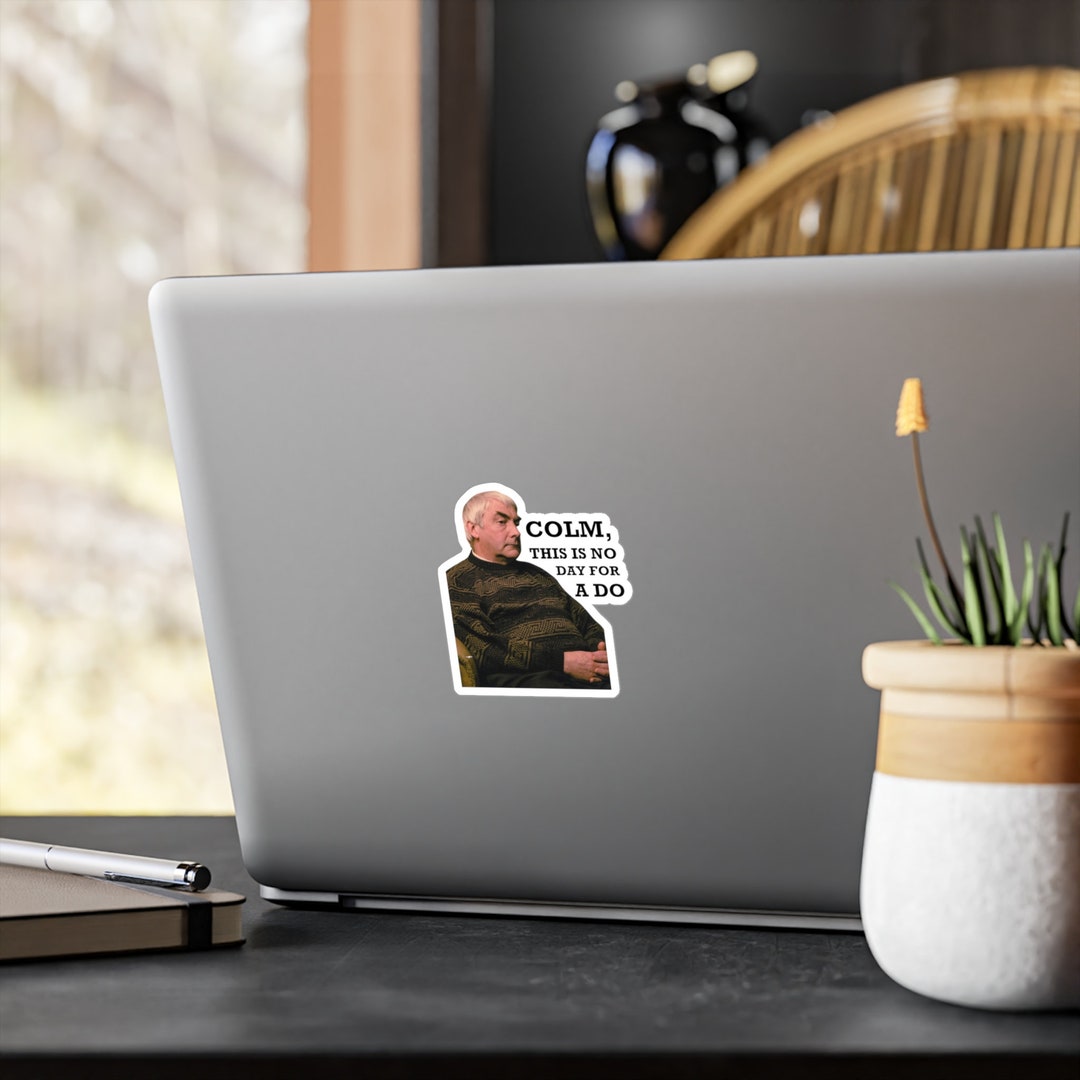 Derry Girls Uncle Colm Quote Colm, This is No Day for a Do Kisscut