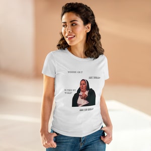 Derry Girls - Sister Michael Quote - Where am I? Am I dead? Is this my wake? Am I in Hell? - Women&#39;s Midweight Cotton Tee