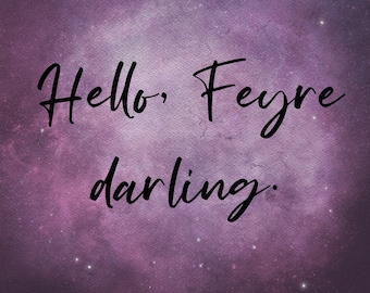 Hello Feyre Darling / Acotar Quote Art Print / rhysand
