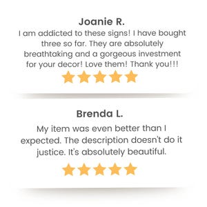 May include: Customer reviews with five-star ratings. The reviews are from Joanie R. and Brenda L. Joanie R. says she is addicted to the signs and loves them. Brenda L. says the item is even better than expected.