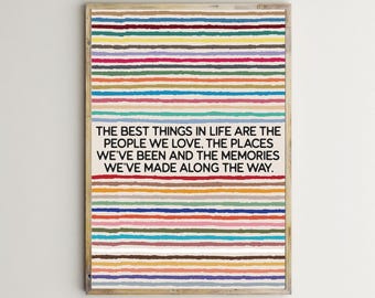 The Best Things In Life Are The People We Love The Places We've Been and The Memories We've Made Along The Way,Inspirational Quote Prints