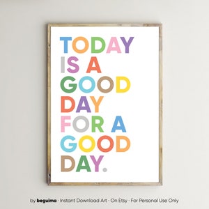 May include: A colorful printable wall art print with the text "TODAY IS A GOOD DAY FOR A GOOD DAY."