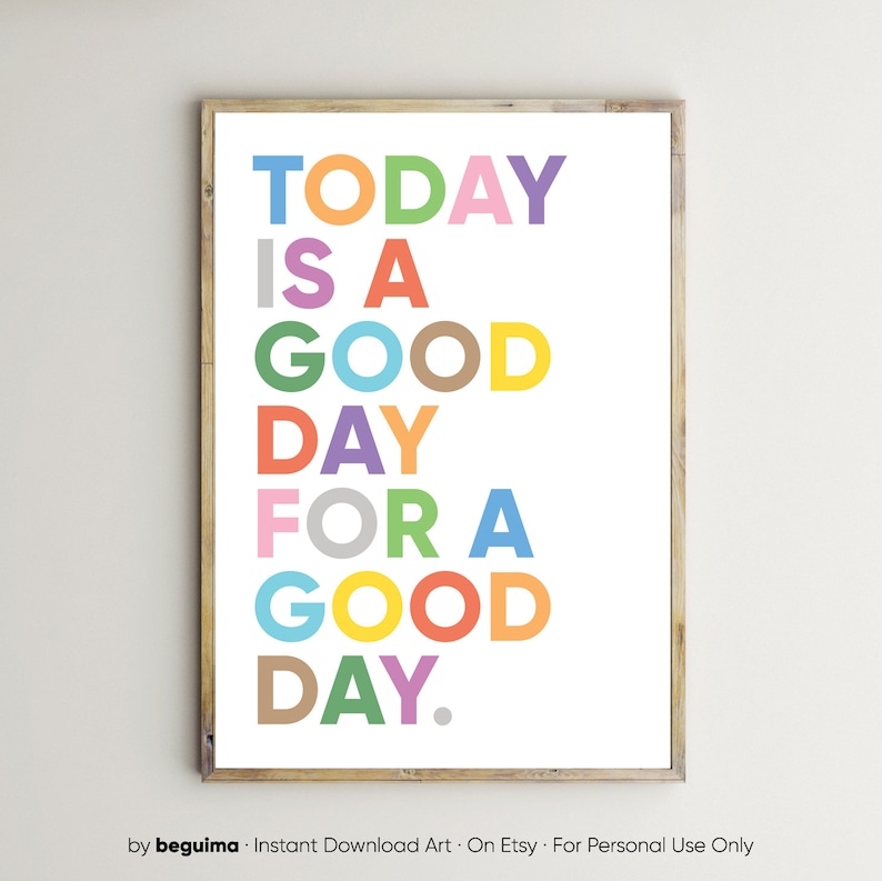 May include: A colorful printable wall art print with the text "TODAY IS A GOOD DAY FOR A GOOD DAY."