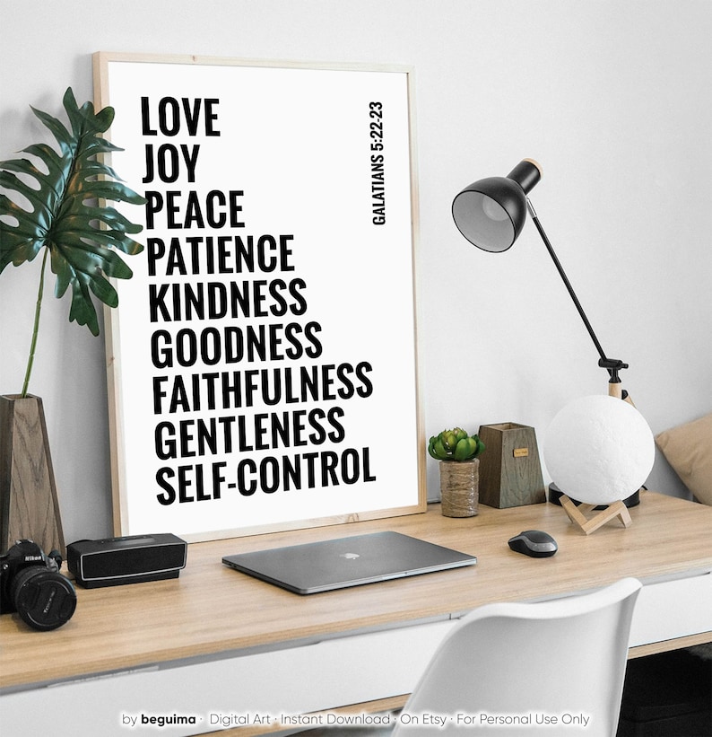 May include: Black and white printable wall art with the text "GALATIANS 5:22-23" and a list of virtues: "LOVE, JOY, PEACE, PATIENCE, KINDNESS, GOODNESS, FAITHFULNESS, GENTLENESS, SELF-CONTROL".