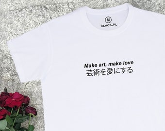 Make Art Make Love Japanese T-shirt - Aesthetic Clothing, Japanese Signs, Tumblr Clothing, Jpop Shirt, Anime Shirt, Funny, Cute Shirt, Gift