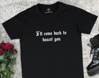 I'll Come Back To Haunt You Shirt - Aesthetic Clothing, Tumblr Shirt, Goth, Witch, Aesthetic Shirt, Grunge Shirt, Grunge Clothing,Emo,Tumblr