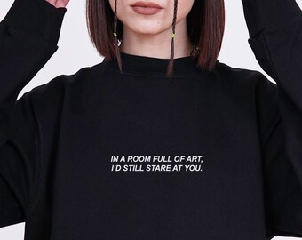In a Room Full Of Art I'd Still Stare At You Sweatshirt - Aesthetic Clothing, Aesthetic Shirt, Grunge Clothing, Tumblr Shirt, Grunge Shirt