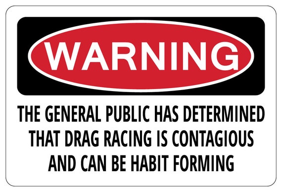 THE GENERAL PUBLIC HAS DETERMINED THAT DRAG RACING Funny Sign gift THE GENERAL PUBLIC HAS DETERMINED THAT DRAG RACING Funny Sign gift