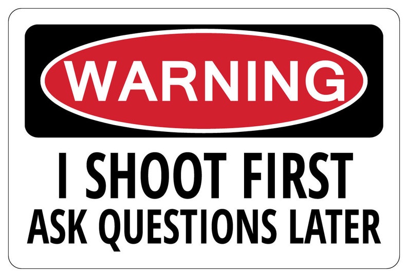 I SHOOT FIRST ASK Questions Later Warning Funny Sign Gun Gift Etsy