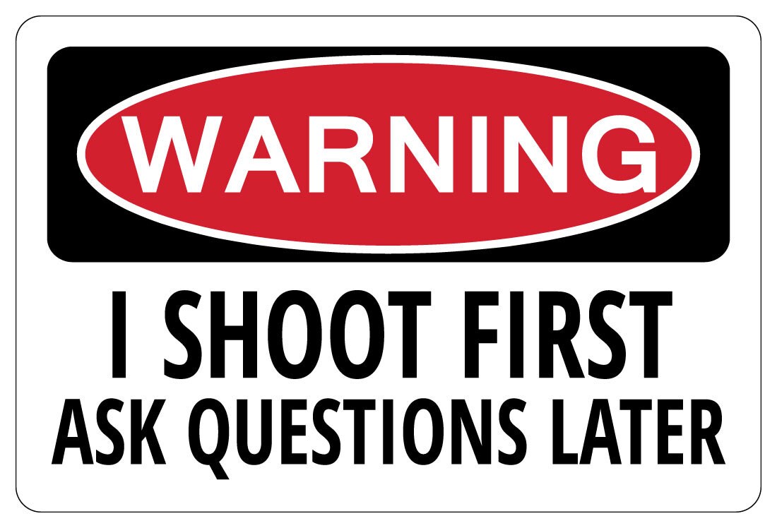 I SHOOT FIRST ASK Questions Later Warning Funny Sign Gun gift Etsy