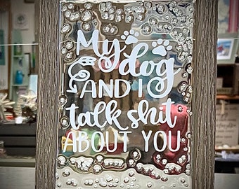 My Dog and I Talk Shit, Saying, Glass Art, Framed Art, Funny, Stocking Stuffer