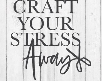 Craft Your Stress Away - Craft Your Stress Away Svg - Craft Sayings - Craft Sayings SVG - Crafting Phrase Svg - Digital Download - Svg - Png