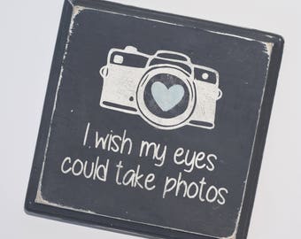 I Wish My Eyes Could Take Photos Wood Sign / Photographer Gift / Inspirational / Motivational / Camera Art / Wall Sign / Photography