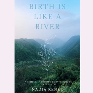 Birth is Like a River - A Simple Introductory Guide to Freebirth