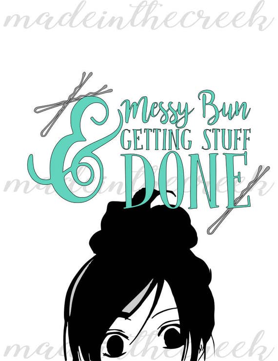 Messy Bun Getting Stuff Done Hair Quotes Girly Svg File Etsy