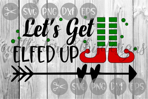 Let S Get Elfed Up Elf Boots Arrow Holidays Svg File Etsy